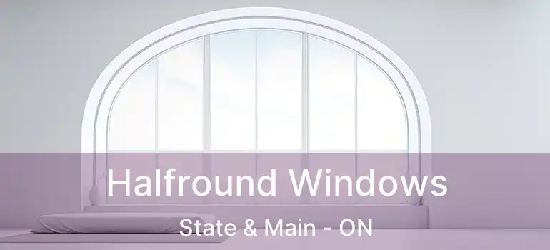  Halfround Windows State & Main - ON