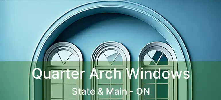  Quarter Arch Windows State & Main - ON